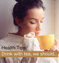 Health Tips:  Drink with tea, we should…
